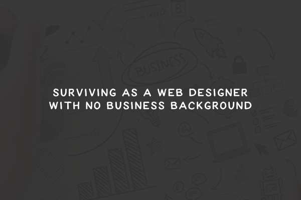 How to Survive as a Web Designer with No Business Background